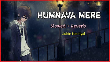 Humnava Mere [Slowed+Reverb] - Jubin Nautiyal | Manoj Muntashir | Rocky - Shiv | Bhushan Kumar