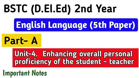 BSTC 2nd year English • Part A | Unit 4 • Enhancing Overall Personal Proficiency • Important Notes