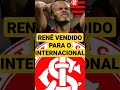 FLAMENGO VENDI O RENÊ PARA O INTERNACIONAL