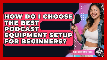 How Do I Choose the Best Podcast Equipment Setup for Beginners? | Modern Podcaster Hub News