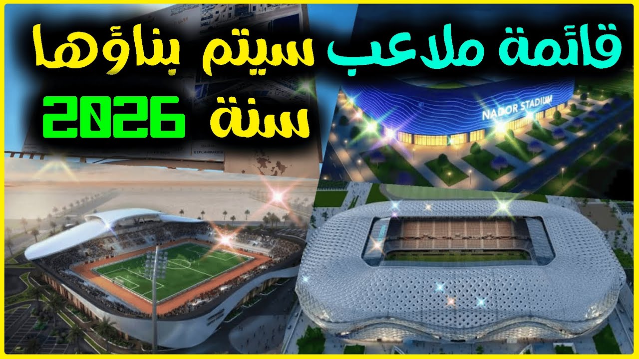 رسميا هذه قائمة الملاعب المغربية التي سوف يشرع في بناءها بالمغرب سنة 2026