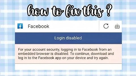 HOW TO FIX LOGGING INTO FACEBOOK FROM AN EMBEDDED BROWSER IS DISABLED