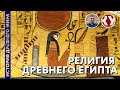 История Древнего Мира. #10. Религия Древнего Египта