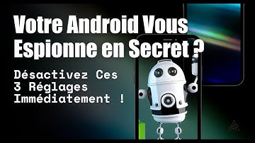 3 Réglages Android Cachés qui Vous Espionnent : Désactivez-les !