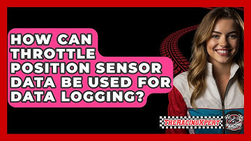 How Can Throttle Position Sensor Data Be Used For Data Logging? - The Racing Xpert