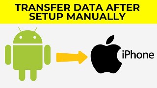 HOW TO TRANSFER DATA FROM ANDROID TO IPHONE AFTER SETUP MANUALLY
