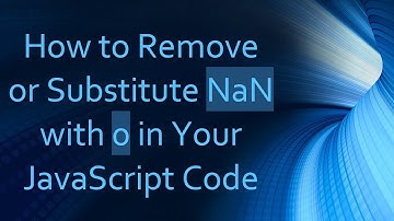 How to Remove or Substitute NaN with 0 in Your JavaScript Code