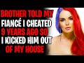 Brother Told Fiancé I Cheated 9 Years Ago So I Kicked Him Out Of Our House