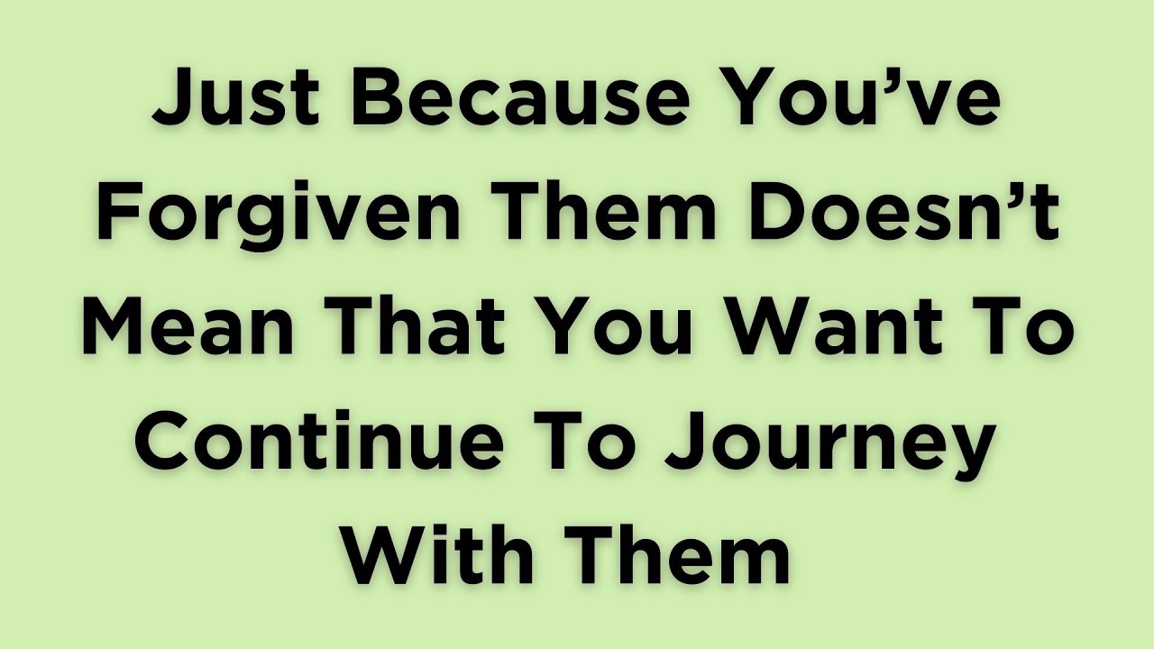 Just Because You’ve Forgiven Them Doesn’t Mean You're Obligated To Give Them Access To You Again
