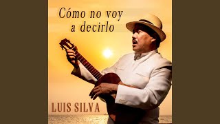 Video thumbnail of "Luis Silva - Cómo No Voy a Decirlo"