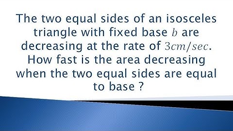 the two equal sides of an isoceles triangle with fixed base b is decreasing at the rate of 3cm/s....