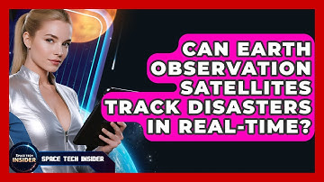 Can Earth Observation Satellites Track Disasters In Real-time? - Space Tech Insider