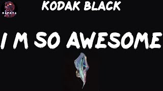 Kodak Black - I’m So Awesome (Lyrics)
