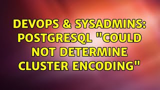 Famous DevOps & SysAdmins: Postgresql "Could not determine cluster encoding" (2 Solutions!!) Wealth