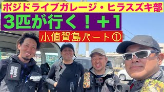 ポジドライブガレージヒラスズキ部・第2弾『3匹が行く!+1』小値賀島編パート①
