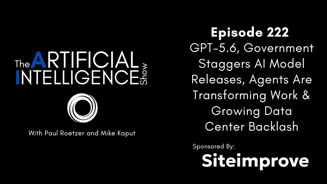 Ep. 222: GPT-5.6, Government Staggers AI Model Releases & Growing Data Center Backlash