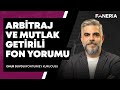 Arbitraj ve Mutlak Getirili Fon Yorumu - Onur Duygu Yorumluyor