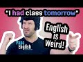 "I HAD class TOMORROW" - English is Weird!