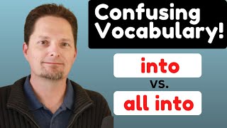 CONFUSING VOCABULARY / INTO VS. ALL INTO / AVOID COMMON MISTAKES /REAL-LIFE AMERICAN ENGLISH