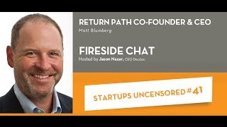 Fireside Chat with Co-Founder & CEO of Return Path, Matt Blumberg  - Startups Uncensored #41