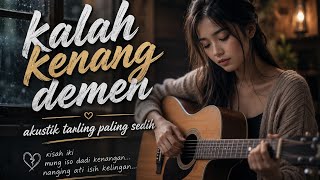 KALAH KENANG DEMEN AKUSTIK‼️LAGU SELOW RADA RADA SEDIH