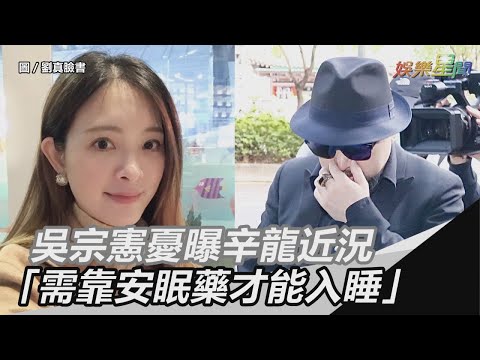 吳宗憲憂曝辛龍近況　「需靠安眠藥才能入睡」｜三立新聞網SETN.com