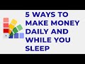 5 WAYS TO MAKE MONEY DAILY AND WHLE YOU SLEEP