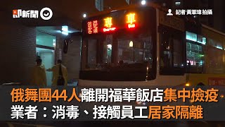 俄舞團44人離開飯店集中檢疫　業者：消毒、接觸員工居家隔離｜台北福華｜芭蕾舞團｜看新聞