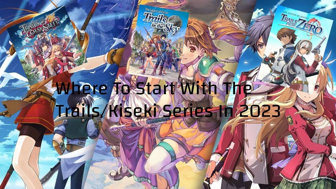 Where To Start With The Trails/Kiseki Series - Trails Beginners Guide As Of 2023
