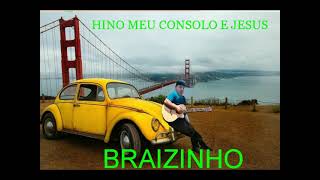 HINO MEU CONSOLO E JESUS ,BRAIZINHO