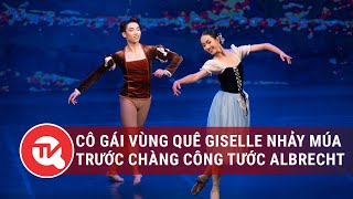 Trích đoạn vở ballet Giselle: Cô gái vùng quê Giselle nhảy múa trước chàng công tước Albrecht