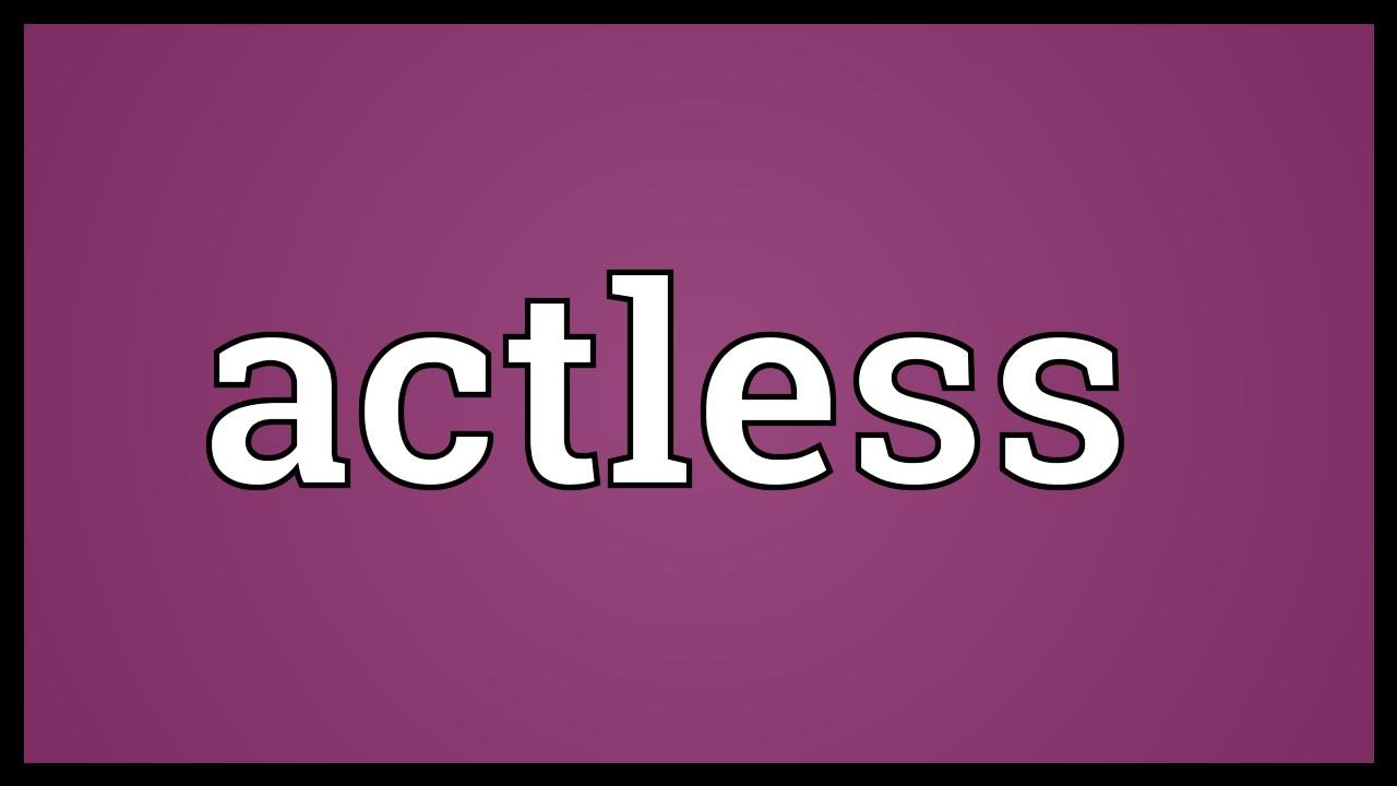 Actless Meaning