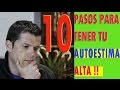 AUTOESTIMA ALTA!!!  con estos 10 PASOS