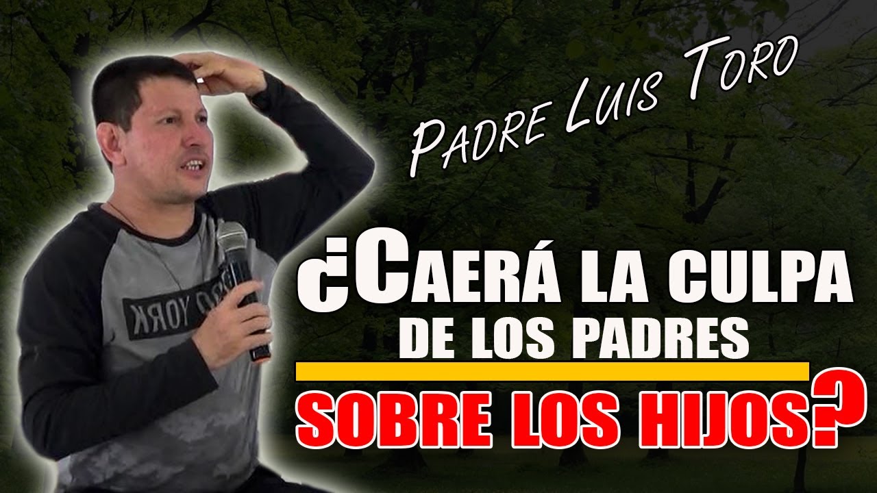 ¿Los pecados de los padres recaen sobre los hijos? PADRE LUIS TORO YouTube