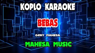 BEBAS KARAOKE - GERY MAHESA - MAHESA MUSIC @KoploTime 
