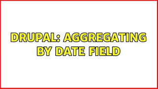 Drupal: Aggregating by date field