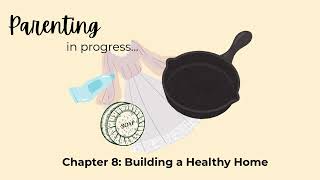 Parenting in Progress Chapter 8: Building a Healthy Home