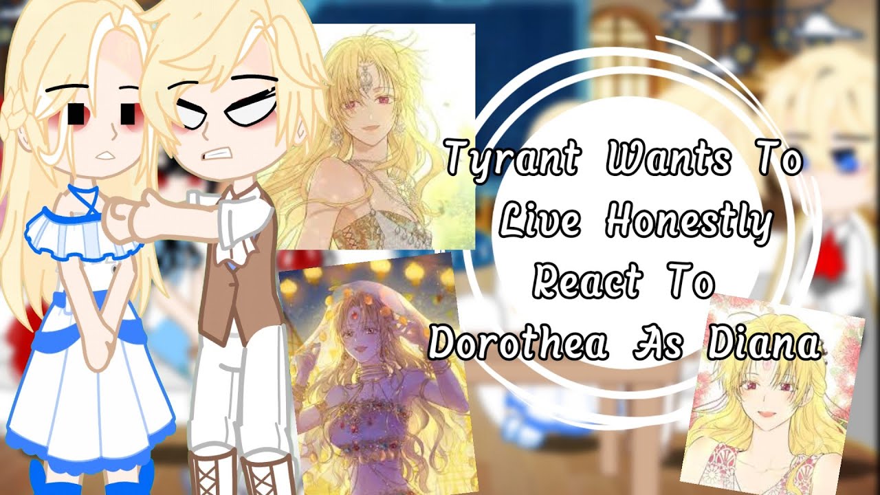 the tyrant wants to live honestly react to Dorothea as Diana|1/?|should