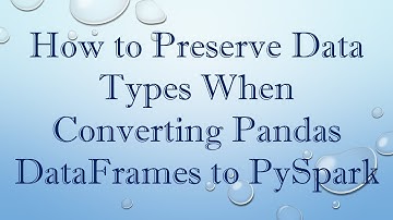 How to Preserve Data Types When Converting Pandas DataFrames to PySpark