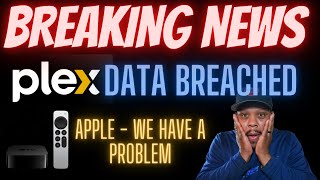 PLEX HAS DATA BREACHED - CHANGE YOUR PASSWORD NOW | APPLE TV JUST MADE ME UPSET|