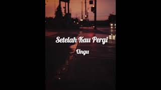 Ungusetelah Kau Pergi s 