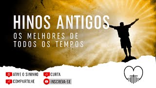 Hinos Antigos ''Os Melhores de Todos os Tempos''