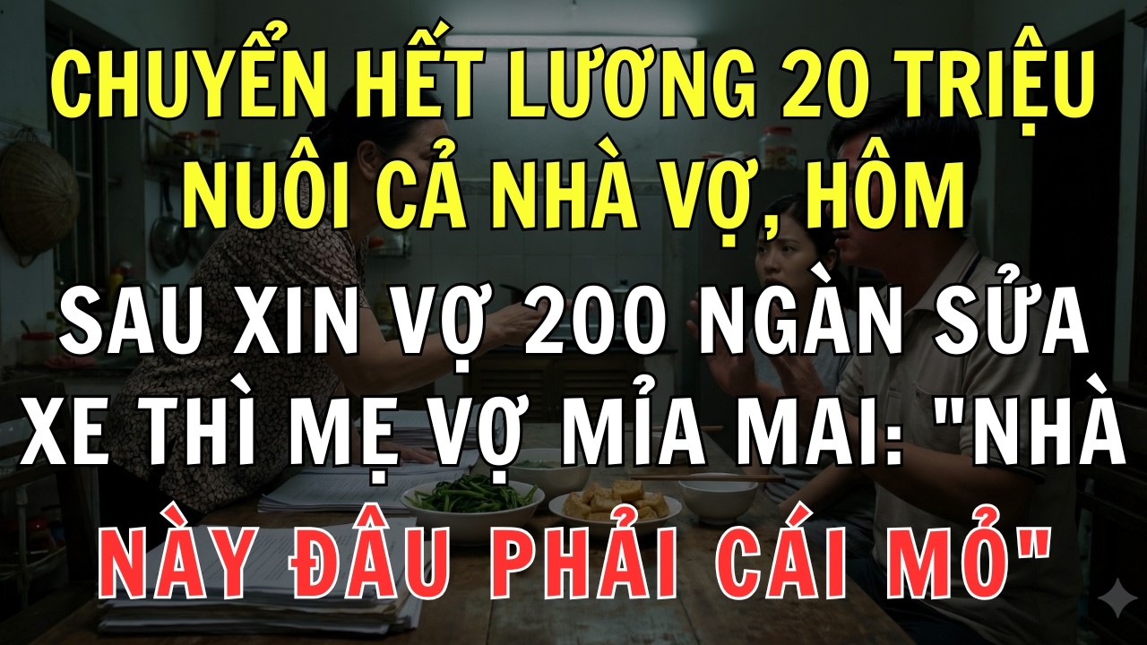 Cống Nạp Đủ 20 Triệu Lương Cho Nhà Vợ, Sáng Hôm Sau Ngửa Tay Xin 200 Ngàn Thay Lốp Thì Mẹ Vợ