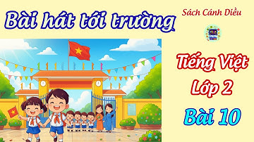 Bài 10 : Bài hát tới trường - Bài đọc và bài học ý nghĩa | Tiếng Việt 2 , tập 1-CÁNH DIỀU