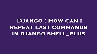 Django : How can i repeat last commands in django shell_plus