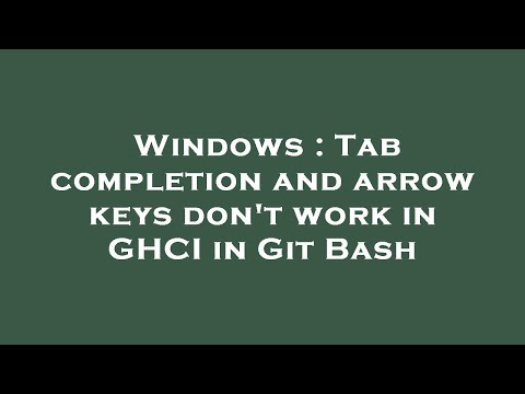 Windows : Tab completion and arrow keys don't work in GHCI in Git Bash