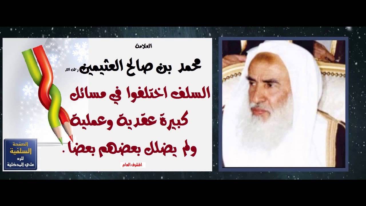 العلاّمة العثيمين  السلف اختلفوا في مسائل كبيرة عقدية وعملية ولم يضلل بعضهم بعضا