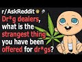 Dr*g Dealers, what is the Strangest thing you been Offered for Dr*gs?