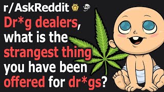 Dr*g Dealers, what is the Strangest thing you been Offered for Dr*gs?