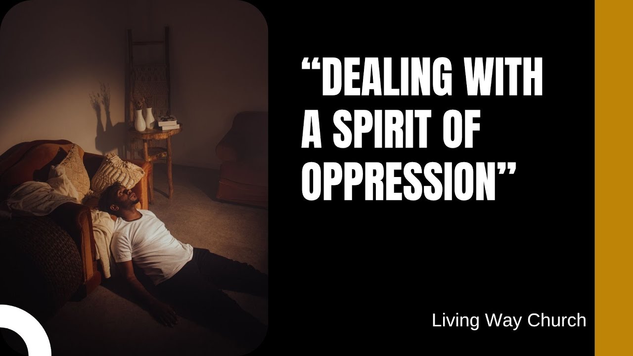 "Dealing with a Spirit of Oppression" -Living Way Church, 10/19/2025